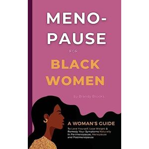Brooks, Brandy Menopause for Black Women: A Woman's Guide to Love Yourself, Lose Weight & Remedy Your Symptoms Naturally in Perimenopause, Menopause and Postmenopause Brooks, Brandy Menopause for Black Women: A Woman's Guide to Love Yourself, Lose Weight & Remedy Your Symptoms Naturally in Perimenopause, Menopause and Postmenopause