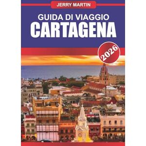 Martin, Jerry CARTAGENA GUIDA DI VIAGGIO 2026: Passeggia per le colorate strade coloniali e abbraccia le vibrazioni costiere dei Caraibi. Martin, Jerry CARTAGENA GUIDA DI VIAGGIO 2026: Passeggia per le colorate strade coloniali e abbraccia le vibrazioni costiere dei Caraibi.