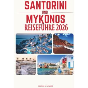 Hawkins, Melanie C. SANTORINI UND MYKONOS REISEFÜHRER 2026: Entdecken Sie Griechenlands ikonischste Inseln: perfekte Reiserouten, atemberaubende Strände, lokale ... Kykladen-Flucht (detaillierte Karte). Hawkins, Melanie C. SANTORINI UND MYKONOS REISEFÜHRER 2026: Entdecken Sie Griechenlands ikonischste Inseln: perfekte Reiserouten, atemberaubende Strände, lokale ... Kykladen-Flucht (detaillierte Karte).