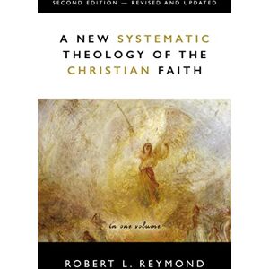 Reymond, Robert L. A New Systematic Theology of the Christian Faith: 2nd Edition Revised and Updated Reymond, Robert L. A New Systematic Theology of the Christian Faith: 2nd Edition Revised and Updated
