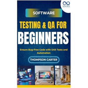 CARTER, THOMPSON Software Testing & QA for Beginners: Ensure Bug-Free Code with Unit Tests and Automation CARTER, THOMPSON Software Testing & QA for Beginners: Ensure Bug-Free Code with Unit Tests and Automation