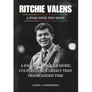 Sommerfeld, Linden L. RITCHIE VALENS: A Star Gone Too Soon: A Journey Through Music, Culture, and a Legacy That Transcended Time (BIOGRAPHIES OF AMERICA’S MUSIC OUTSIDERS WHO REINVENTED ROCK & ROLL) Sommerfeld, Linden L. RITCHIE VALENS: A Star Gone Too Soon: A Journey Through Music, Culture, and a Legacy That Transcended Time (BIOGRAPHIES OF AMERICA’S MUSIC OUTSIDERS WHO REINVENTED ROCK & ROLL)