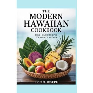 O. Joseph, Eric The modern Hawaiian cookbook: Fresh Island Recipes for today's kitchen O. Joseph, Eric The modern Hawaiian cookbook: Fresh Island Recipes for today's kitchen