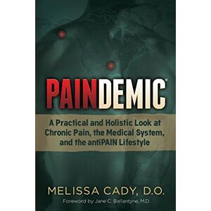 Cady D.O., Melissa Paindemic: A Practical and Holistic Look at Chronic Pain, the Medical System, and the antiPAIN Lifestyle (Non-Fiction) Cady D.O., Melissa Paindemic: A Practical and Holistic Look at Chronic Pain, the Medical System, and the antiPAIN Lifestyle (Non-Fiction)