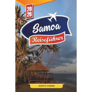 Chang, Judith SAMOA REISEFÜHRER 2026: Entdecken Sie versteckte Schätze, historische Sehenswürdigkeiten, Reisetipps und unvergessliche Urlaubserlebnisse Chang, Judith SAMOA REISEFÜHRER 2026: Entdecken Sie versteckte Schätze, historische Sehenswürdigkeiten, Reisetipps und unvergessliche Urlaubserlebnisse