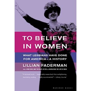 Faderman, Lillian To Believe In Women Pa: What Lesbians Have Done for America A History Faderman, Lillian To Believe In Women Pa: What Lesbians Have Done for America A History
