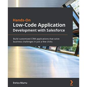 Murru, Enrico Hands-On Low-Code Application Development with Salesforce: Build customized CRM applications that solve business challenges in just a few clicks Murru, Enrico Hands-On Low-Code Application Development with Salesforce: Build customized CRM applications that solve business challenges in just a few clicks