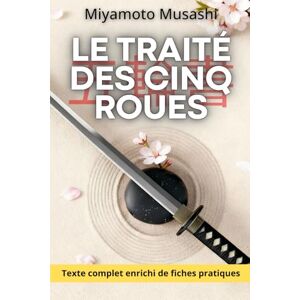Musashi, Miyamoto Le Traité des Cinq Roues avec 200 Fiches pratiques de stratégie personnelle: Les principes du Go Rin no Sho appliqués à la vie moderne Musashi, Miyamoto Le Traité des Cinq Roues avec 200 Fiches pratiques de stratégie personnelle: Les principes du Go Rin no Sho appliqués à la vie moderne