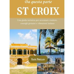 Phelan, Kate Da questa parte St Criox 2025/2026: Una guida turistica per avventure costiere, consigli genuini e vibrazioni isolane Phelan, Kate Da questa parte St Criox 2025/2026: Una guida turistica per avventure costiere, consigli genuini e vibrazioni isolane
