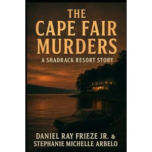 Frieze Jr, Daniel Ray The Cape Fair Murders: A Shadrack Resort Story Frieze Jr, Daniel Ray The Cape Fair Murders: A Shadrack Resort Story
