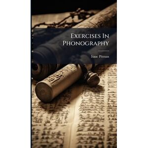 (Sir ), Isaac Pitman Exercises In Phonography (Sir ), Isaac Pitman Exercises In Phonography
