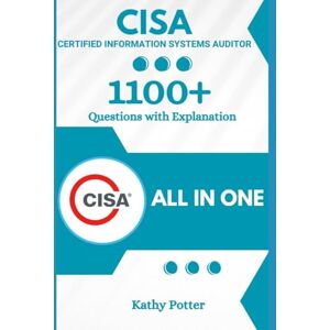 Potter, Kathy CISA Book with 1100+ Updated Questions and Explanations: CISA Auditor Study Guide Potter, Kathy CISA Book with 1100+ Updated Questions and Explanations: CISA Auditor Study Guide