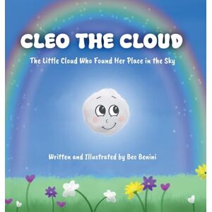 Benini, Bec Cleo the Cloud: The Little Cloud Who Found Her Place in the Sky Benini, Bec Cleo the Cloud: The Little Cloud Who Found Her Place in the Sky