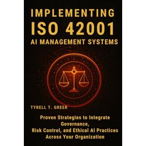 Greer, Tyrell T. Implementing ISO 42001 AI Management Systems: Proven Strategies to Integrate Governance, Risk Control, and Ethical AI Practices Across Your ... Cloud Architecture & AI Governance) Greer, Tyrell T. Implementing ISO 42001 AI Management Systems: Proven Strategies to Integrate Governance, Risk Control, and Ethical AI Practices Across Your ... Cloud Architecture & AI Governance)