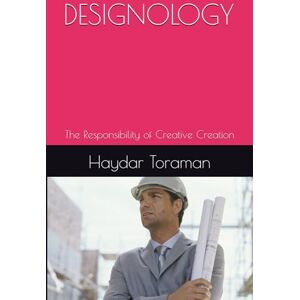 Toraman, Haydar DESIGNOLOGY: The Responsibility of Creative Creation Toraman, Haydar DESIGNOLOGY: The Responsibility of Creative Creation