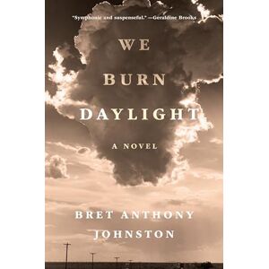 Johnston, Bret Anthony We Burn Daylight: A Novel Johnston, Bret Anthony We Burn Daylight: A Novel