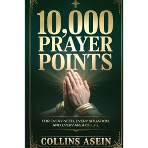 Asein, Collins 10,000 Prayer Points for Breakthrough, Deliverance, Favor, and Protection: Your Guide to Victory in Every Area of Life Asein, Collins 10,000 Prayer Points for Breakthrough, Deliverance, Favor, and Protection: Your Guide to Victory in Every Area of Life