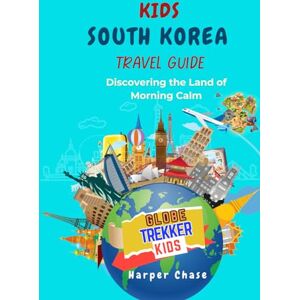 Chase, Harper South Korea Travel Guide for Kids: Discovering the Land of Morning Calm (GlobeTrekkerKids) Chase, Harper South Korea Travel Guide for Kids: Discovering the Land of Morning Calm (GlobeTrekkerKids)