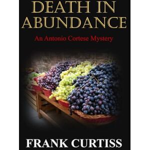 Curtiss, Frank Death in Abundance (The Antonio Cortese Mysteries) Curtiss, Frank Death in Abundance (The Antonio Cortese Mysteries)