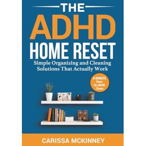 Mckinney, Carissa The ADHD Home Reset: Simple Organizing and Cleaning Solutions That Actually Work (5-Minute Fixes for ADHD Chaos) Mckinney, Carissa The ADHD Home Reset: Simple Organizing and Cleaning Solutions That Actually Work (5-Minute Fixes for ADHD Chaos)