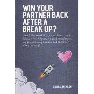 Jackson Win Your Partner Back After A Break Up?: How I Harnessed the Law of Attraction to Rekindle My Relationship (And Transformed My Finances, Weight, Health and Social Life Along the Way) Jackson Win Your Partner Back After A Break Up?: How I Harnessed the Law of Attraction to Rekindle My Relationship (And Transformed My Finances, Weight, Health and Social Life Along the Way)