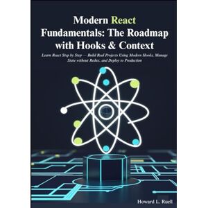 L. Ruell, Howard Modern React Fundamentals: The Roadmap with Hooks & Context: Learn React Step by Step — Build Real Projects Using Modern Hooks, Manage State without Redux, and Deploy to Production L. Ruell, Howard Modern React Fundamentals: The Roadmap with Hooks & Context: Learn React Step by Step — Build Real Projects Using Modern Hooks, Manage State without Redux, and Deploy to Production
