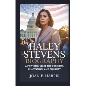 E. Harris, Joan HALEY STEVENS BIOGRAPHY: A Powerful Voice for Progress, Innovation, and Equality E. Harris, Joan HALEY STEVENS BIOGRAPHY: A Powerful Voice for Progress, Innovation, and Equality