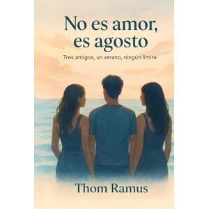 Ramus, Thom No es amor, es agosto: Tres amigos, un verano, ningún límite Ramus, Thom No es amor, es agosto: Tres amigos, un verano, ningún límite