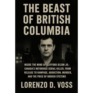 Voss The Beast of British Columbia: Inside the Mind of Clifford Olson Jr :Canada’s Notorious Serial Killer, from Release to Rampage, Abduction, Murder, and the Price of Broken Systems Voss The Beast of British Columbia: Inside the Mind of Clifford Olson Jr :Canada’s Notorious Serial Killer, from Release to Rampage, Abduction, Murder, and the Price of Broken Systems