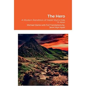 Dante, Michael Hedd Wyn's -The Hero: A Modern Rendition of Hedd Wyn's Ode Yr Arwr Dante, Michael Hedd Wyn's -The Hero: A Modern Rendition of Hedd Wyn's Ode Yr Arwr