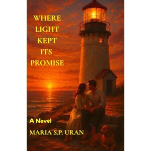 Uran, Maria S.P. WHERE LIGHT KEPT ITS PROMISE: A Novel Uran, Maria S.P. WHERE LIGHT KEPT ITS PROMISE: A Novel