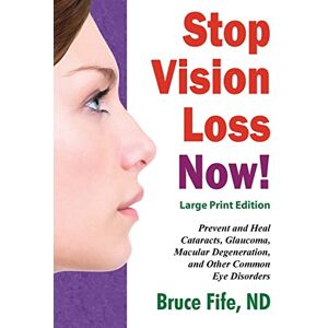 Fife, Bruce Stop Vision Loss Now! Large Print Edition: Prevent and Heal Cataracts, Glaucoma, Macular Degeneration, and Other Common Eye Disorders Fife, Bruce Stop Vision Loss Now! Large Print Edition: Prevent and Heal Cataracts, Glaucoma, Macular Degeneration, and Other Common Eye Disorders