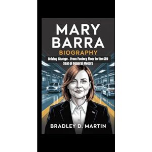 D. Martin, Bradley MARY BARRA BIOGRAPHY: Driving Change – From Factory Floor to the CEO Seat of General Motors D. Martin, Bradley MARY BARRA BIOGRAPHY: Driving Change – From Factory Floor to the CEO Seat of General Motors