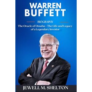 SHELTON, JEWELL M. WARREN BUFFETT BIOGRAPHY: The Oracle Of Omaha The Life and Legacy of a Legendary Investor SHELTON, JEWELL M. WARREN BUFFETT BIOGRAPHY: The Oracle Of Omaha The Life and Legacy of a Legendary Investor