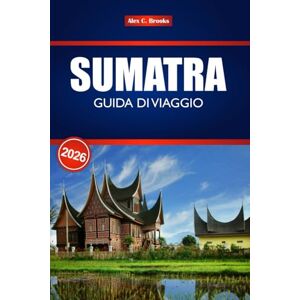 Brooks, Alex C. SUMATRA GUIDA DI VIAGGIO 2026: Esplora il paradiso nascosto dell'Indonesia con itinerari Insider, consigli economici e percorsi avventura attraverso paesaggi vulcanici. Brooks, Alex C. SUMATRA GUIDA DI VIAGGIO 2026: Esplora il paradiso nascosto dell'Indonesia con itinerari Insider, consigli economici e percorsi avventura attraverso paesaggi vulcanici.