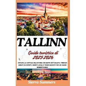 Summers, Sierra Guida turistica di Tallinn 2025 2026: Esplora la capitale dell'Estonia con mappe dettagliate, itinerari guidati da esperti, segreti locali e tesori nascosti per un viaggio indimenticabile. Summers, Sierra Guida turistica di Tallinn 2025 2026: Esplora la capitale dell'Estonia con mappe dettagliate, itinerari guidati da esperti, segreti locali e tesori nascosti per un viaggio indimenticabile.