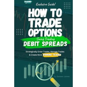 James, Daneen How To Trade Options by Swing Trading Debit Spreads: Find Winning Stock Options Trading Setups, Trade For Income, Turn Losing Trades Into Profits & ... Trade Strategies (How To Trade Stock Options) James, Daneen How To Trade Options by Swing Trading Debit Spreads: Find Winning Stock Options Trading Setups, Trade For Income, Turn Losing Trades Into Profits & ... Trade Strategies (How To Trade Stock Options)