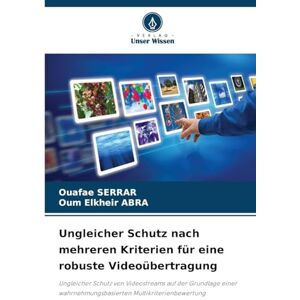 Serrar, Ouafae Ungleicher Schutz nach mehreren Kriterien für eine robuste Videoübertragung: Ungleicher Schutz von Videostreams auf der Grundlage einer wahrnehmungsbasierten Multikriterienbewertung Serrar, Ouafae Ungleicher Schutz nach mehreren Kriterien für eine robuste Videoübertragung: Ungleicher Schutz von Videostreams auf der Grundlage einer wahrnehmungsbasierten Multikriterienbewertung
