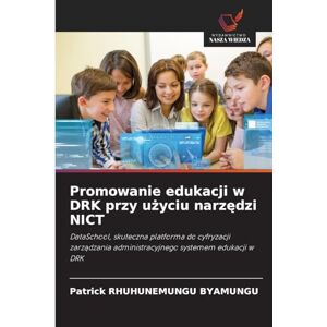 RHUHUNEMUNGU BYAMUNGU, Patrick Promowanie edukacji w DRK przy użyciu narzędzi NICT: DataSchool, skuteczna platforma do cyfryzacji zarz¿dzania administracyjnego systemem edukacji w DRK RHUHUNEMUNGU BYAMUNGU, Patrick Promowanie edukacji w DRK przy użyciu narzędzi NICT: DataSchool, skuteczna platforma do cyfryzacji zarz¿dzania administracyjnego systemem edukacji w DRK