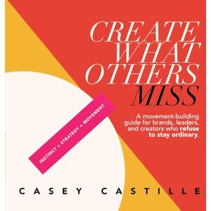 Castille, Casey Create What Others Miss: A movement-building guide for brands, leaders, and creators who refuse to stay ordinary. Castille, Casey Create What Others Miss: A movement-building guide for brands, leaders, and creators who refuse to stay ordinary.
