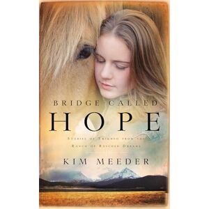 Meeder, Kim Bridge Called Hope: Stories of Triumph from the Ranch of Rescued Dreams Meeder, Kim Bridge Called Hope: Stories of Triumph from the Ranch of Rescued Dreams