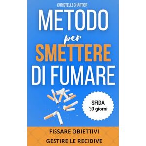 Chartier, Christelle Come smettere di fumare: il modo più semplice per smettere subito di fumare senza ingrassare: En finir avec la cigarette tout de suite, libérez-vous ... avec notre programme de 30 jours (30 Giorni) Chartier, Christelle Come smettere di fumare: il modo più semplice per smettere subito di fumare senza ingrassare: En finir avec la cigarette tout de suite, libérez-vous ... avec notre programme de 30 jours (30 Giorni)
