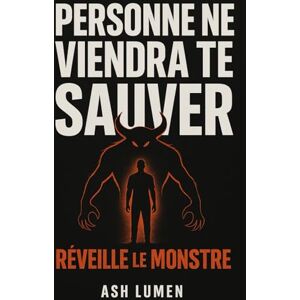 Ash Lumen Personne ne Viendra te Sauver : Réveille le Monstre │ Développement Personnel Radical : se Réveiller, Affronter ses Blocages, Reprendre le Contrôle (Série Brutale : Vivre Vraiment ou Se Mentir) Ash Lumen Personne ne Viendra te Sauver : Réveille le Monstre │ Développement Personnel Radical : se Réveiller, Affronter ses Blocages, Reprendre le Contrôle (Série Brutale : Vivre Vraiment ou Se Mentir)