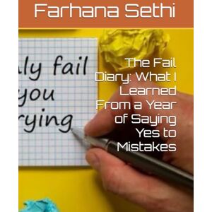 Sethi, Farhana The Fail Diary: What I Learned From a Year of Saying Yes to Mistakes Sethi, Farhana The Fail Diary: What I Learned From a Year of Saying Yes to Mistakes