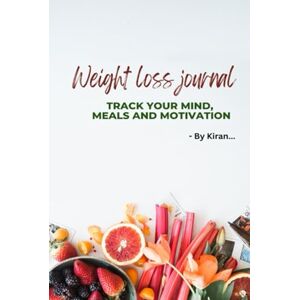 KIRAN, M Weight Loss Journal: Track Your Mind, Meals and Motivation KIRAN, M Weight Loss Journal: Track Your Mind, Meals and Motivation