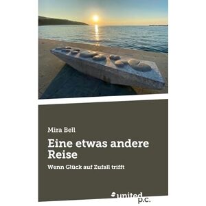 Mira Bell Eine etwas andere Reise: Wenn Glück auf Zufall trifft Mira Bell Eine etwas andere Reise: Wenn Glück auf Zufall trifft