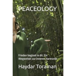Toraman, Haydar PEACEOLOGY: Frieden beginnt in dir, Ein Wegweiser zur inneren Harmonie Toraman, Haydar PEACEOLOGY: Frieden beginnt in dir, Ein Wegweiser zur inneren Harmonie