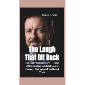 P. Siler, Pamela THE LAUGH THAT BIT BACK: The Ricky Gervais Story — From Office Outsider to Global Icon of Comedy, Outrage, and Unfiltered Truth P. Siler, Pamela THE LAUGH THAT BIT BACK: The Ricky Gervais Story — From Office Outsider to Global Icon of Comedy, Outrage, and Unfiltered Truth