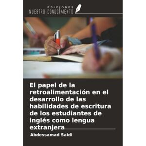 Saidi, Abdessamad El papel de la retroalimentación en el desarrollo de las habilidades de escritura de los estudiantes de inglés como lengua extranjera Saidi, Abdessamad El papel de la retroalimentación en el desarrollo de las habilidades de escritura de los estudiantes de inglés como lengua extranjera