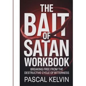 Kelvin, Pascal The Bait Of Satan Workbook: Breaking Free from the Destructive Cycle of Bitterness Kelvin, Pascal The Bait Of Satan Workbook: Breaking Free from the Destructive Cycle of Bitterness